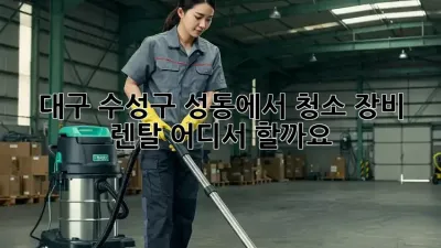 대구 수성구 성동에서 청소 장비 렌탈, 어디서 할까요?