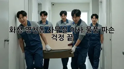 화성 영천동 사무실 이사, 물품 파손 걱정 끝!