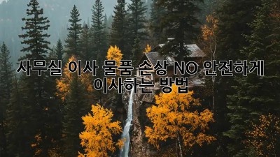사무실 이사, 물품 손상 NO! 안전하게 이사하는 방법
